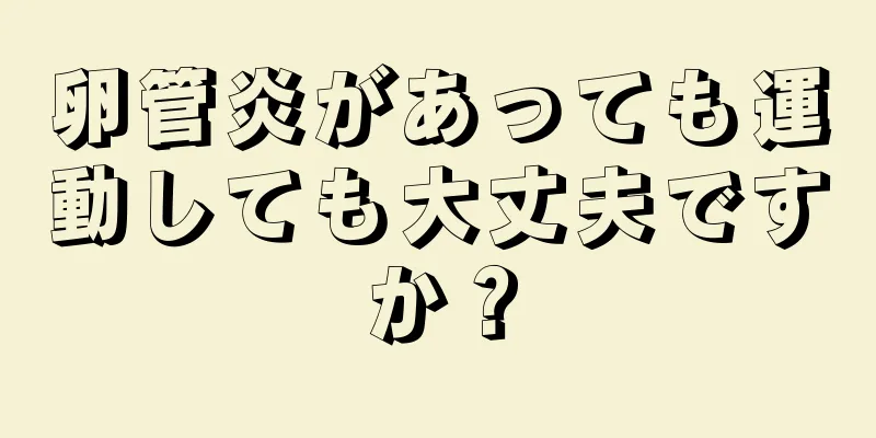 卵管炎があっても運動しても大丈夫ですか？