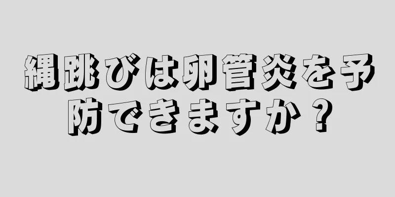 縄跳びは卵管炎を予防できますか？