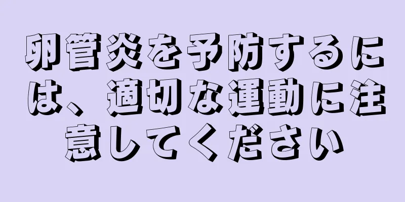 卵管炎を予防するには、適切な運動に注意してください