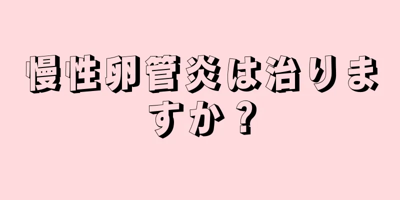 慢性卵管炎は治りますか？