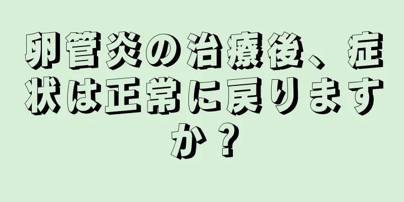卵管炎の治療後、症状は正常に戻りますか？