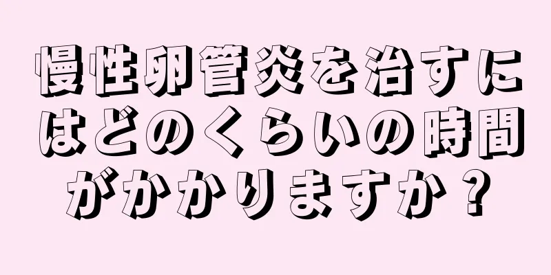 慢性卵管炎を治すにはどのくらいの時間がかかりますか？