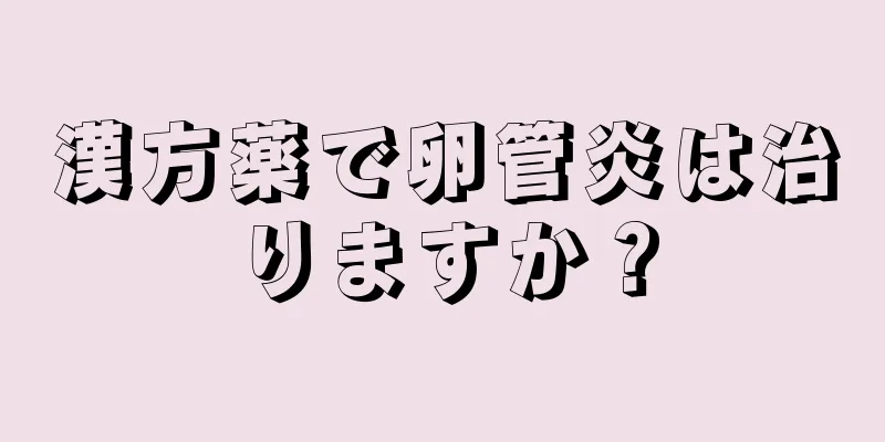 漢方薬で卵管炎は治りますか？