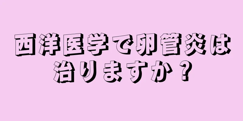 西洋医学で卵管炎は治りますか？