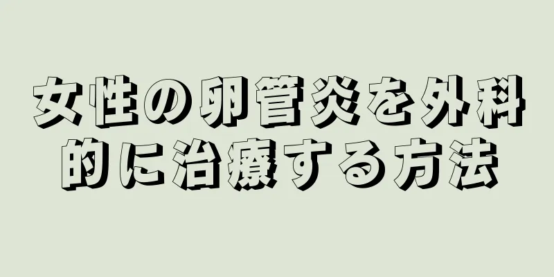 女性の卵管炎を外科的に治療する方法