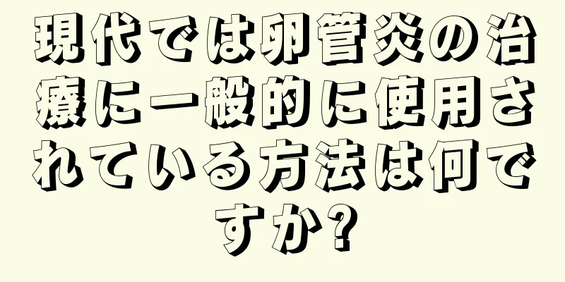 現代では卵管炎の治療に一般的に使用されている方法は何ですか?