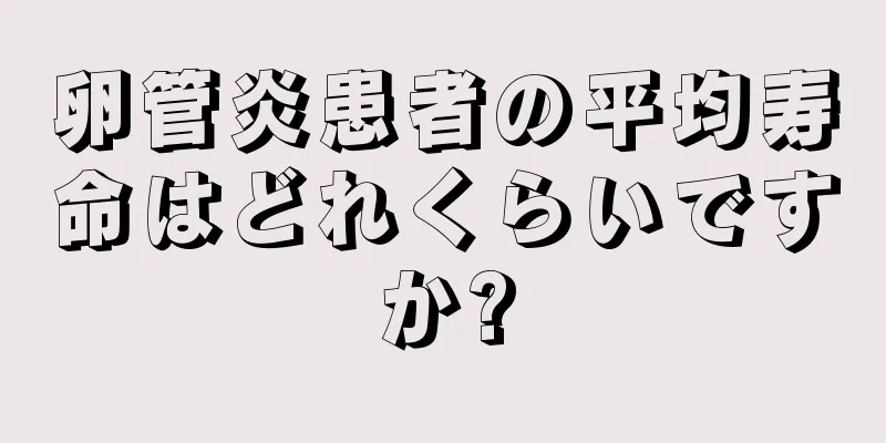 卵管炎患者の平均寿命はどれくらいですか?
