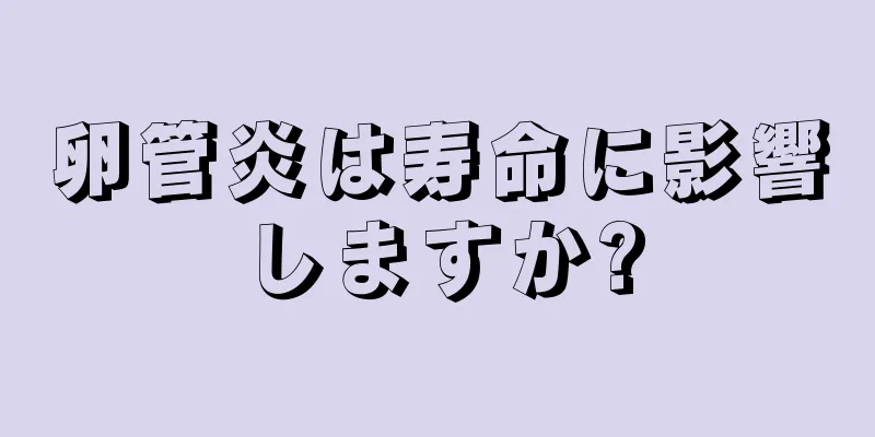 卵管炎は寿命に影響しますか?