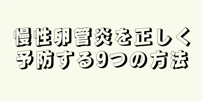 慢性卵管炎を正しく予防する9つの方法