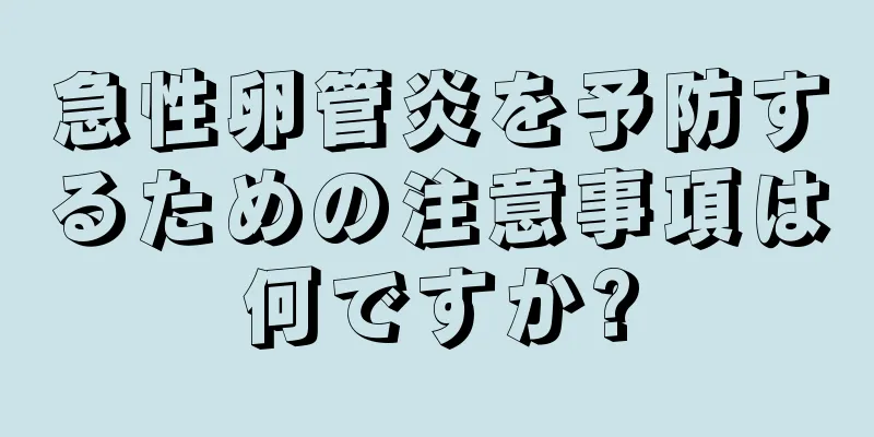 急性卵管炎を予防するための注意事項は何ですか?