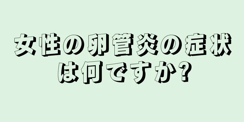 女性の卵管炎の症状は何ですか?