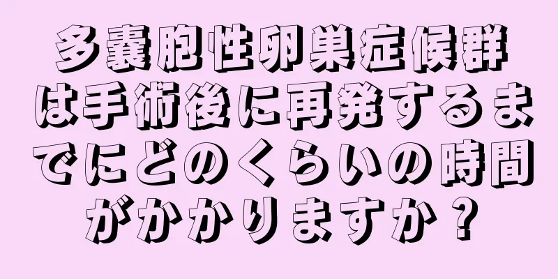 多嚢胞性卵巣症候群は手術後に再発するまでにどのくらいの時間がかかりますか？