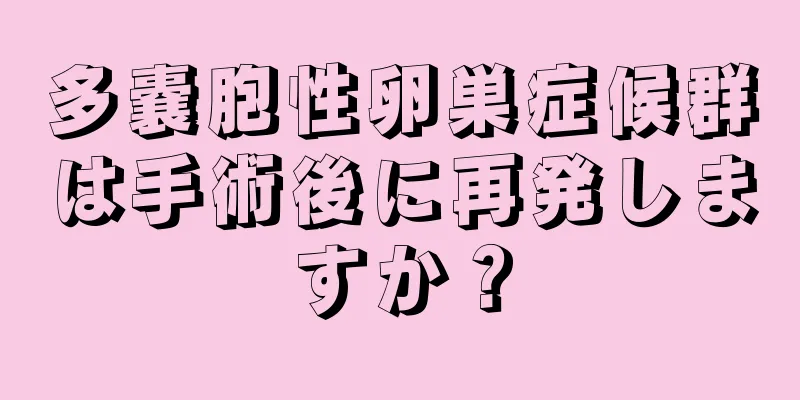 多嚢胞性卵巣症候群は手術後に再発しますか？