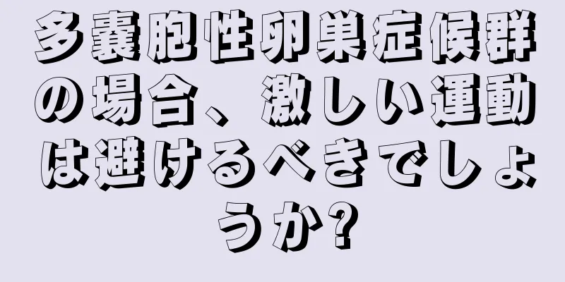多嚢胞性卵巣症候群の場合、激しい運動は避けるべきでしょうか?