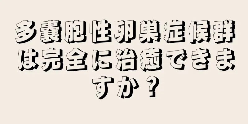 多嚢胞性卵巣症候群は完全に治癒できますか？