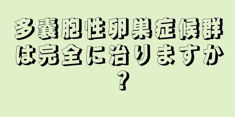 多嚢胞性卵巣症候群は完全に治りますか？