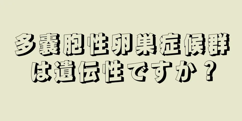 多嚢胞性卵巣症候群は遺伝性ですか？