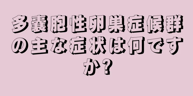 多嚢胞性卵巣症候群の主な症状は何ですか?