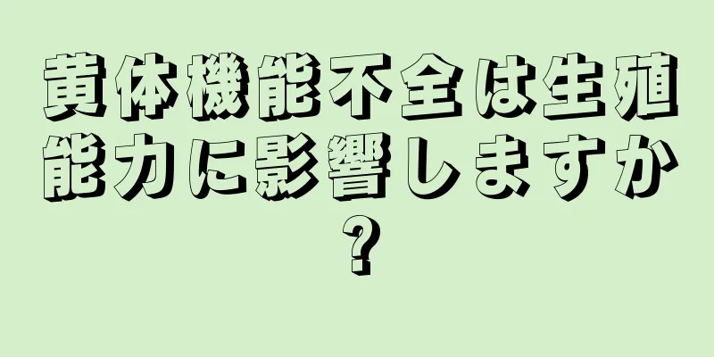 黄体機能不全は生殖能力に影響しますか?