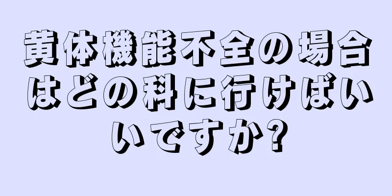 黄体機能不全の場合はどの科に行けばいいですか?
