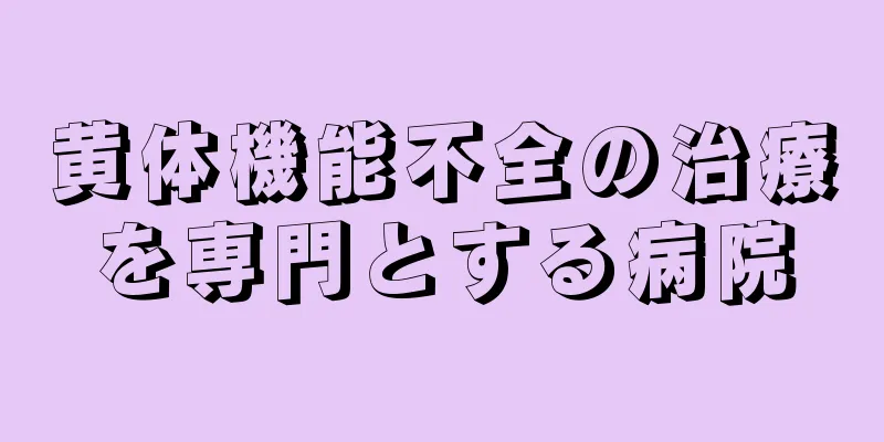 黄体機能不全の治療を専門とする病院