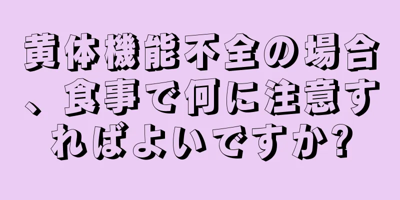 黄体機能不全の場合、食事で何に注意すればよいですか?