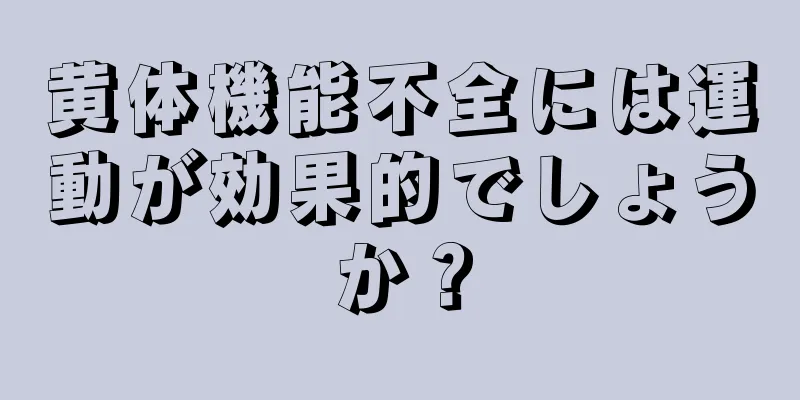黄体機能不全には運動が効果的でしょうか？