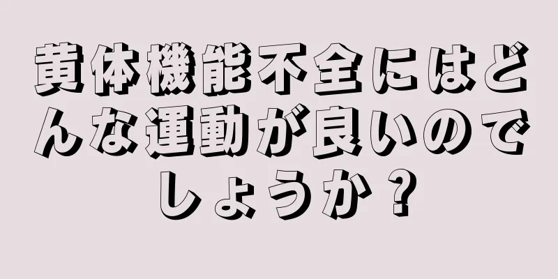 黄体機能不全にはどんな運動が良いのでしょうか？