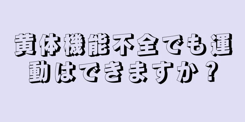 黄体機能不全でも運動はできますか？