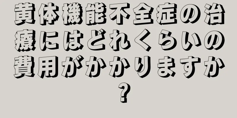 黄体機能不全症の治療にはどれくらいの費用がかかりますか？