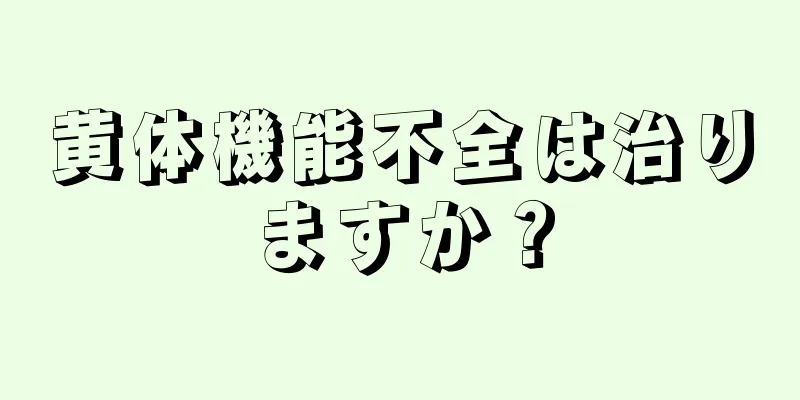 黄体機能不全は治りますか？