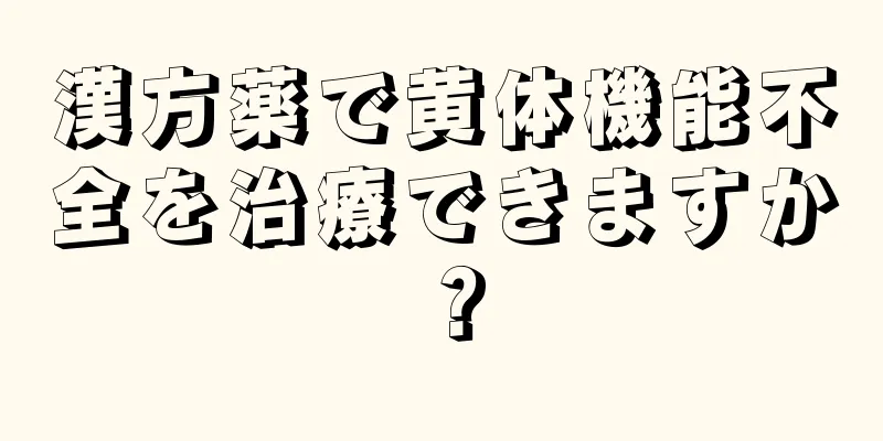 漢方薬で黄体機能不全を治療できますか？