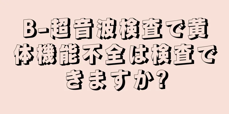 B-超音波検査で黄体機能不全は検査できますか?
