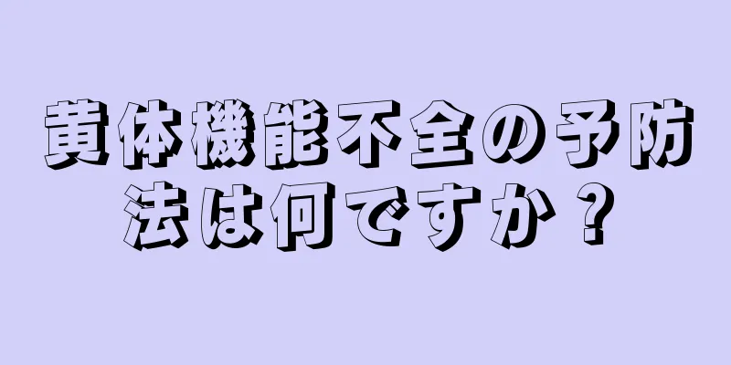 黄体機能不全の予防法は何ですか？