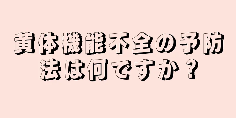 黄体機能不全の予防法は何ですか？