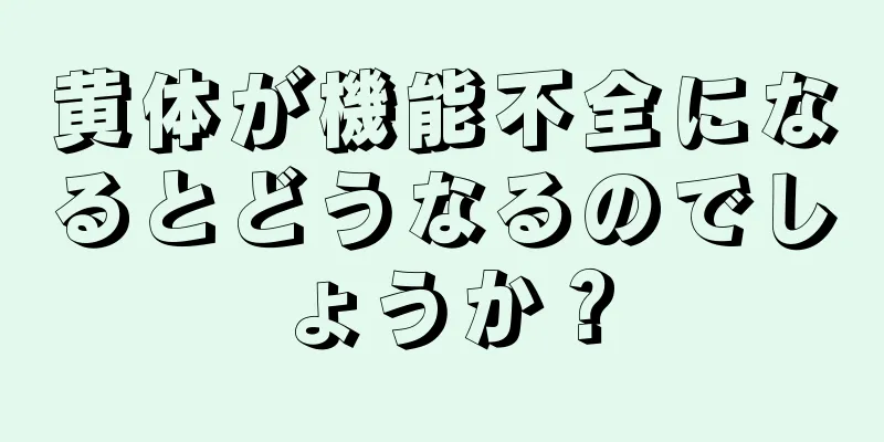 黄体が機能不全になるとどうなるのでしょうか？