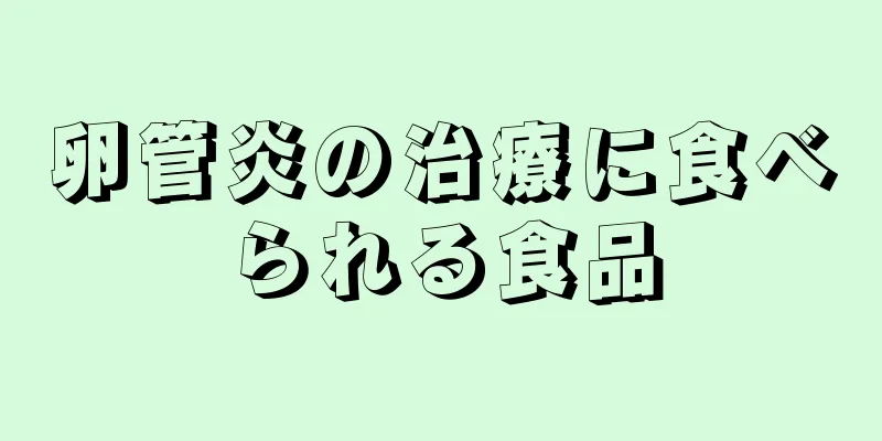 卵管炎の治療に食べられる食品