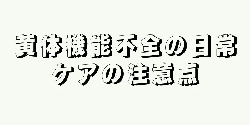 黄体機能不全の日常ケアの注意点