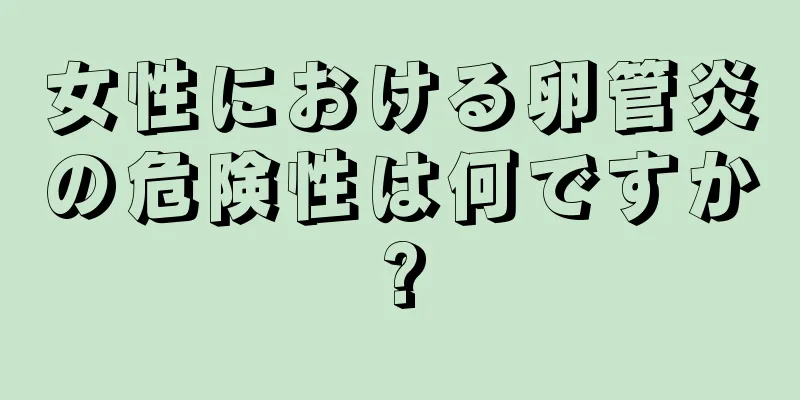 女性における卵管炎の危険性は何ですか?