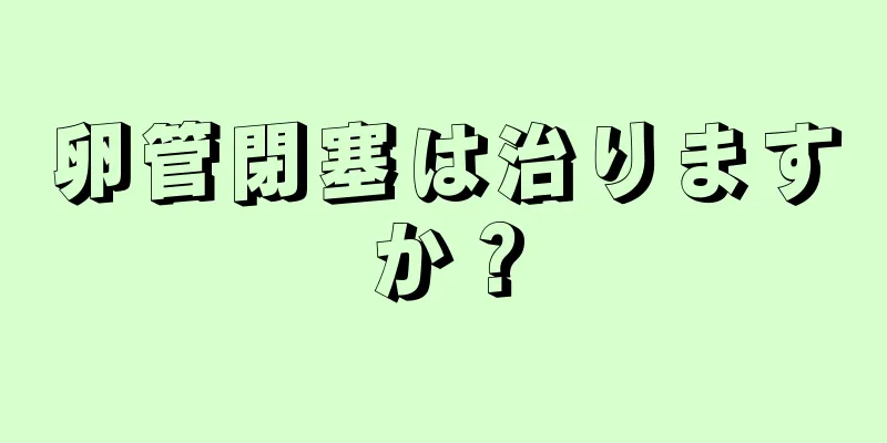 卵管閉塞は治りますか？