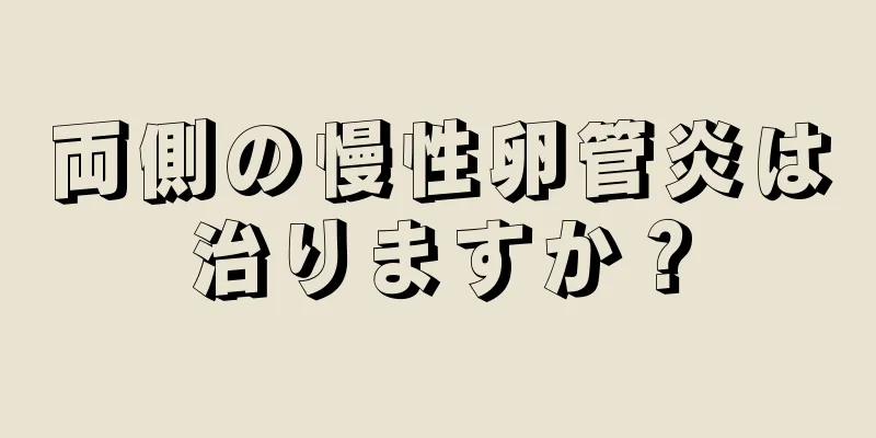 両側の慢性卵管炎は治りますか？