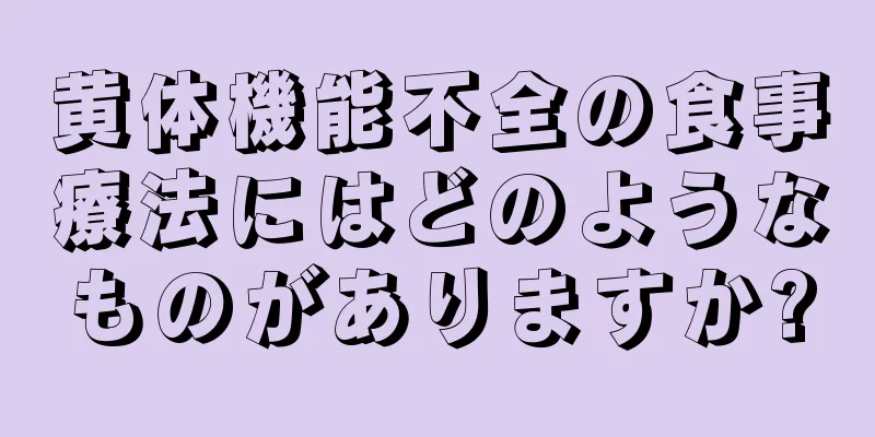 黄体機能不全の食事療法にはどのようなものがありますか?