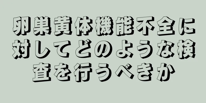 卵巣黄体機能不全に対してどのような検査を行うべきか