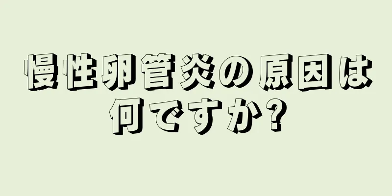 慢性卵管炎の原因は何ですか?