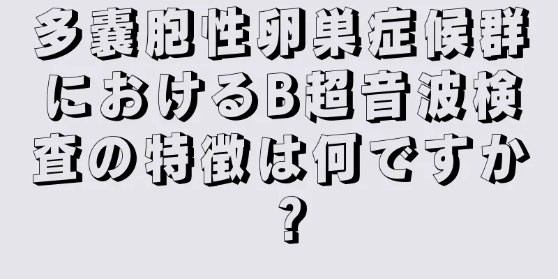 多嚢胞性卵巣症候群におけるB超音波検査の特徴は何ですか？