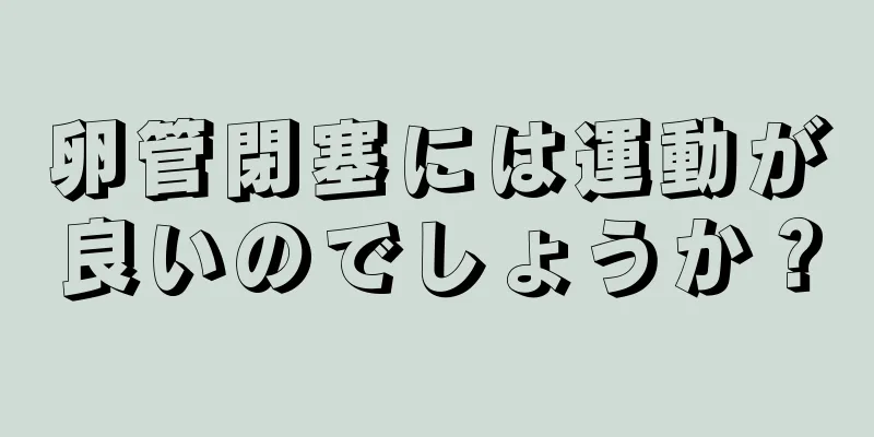 卵管閉塞には運動が良いのでしょうか？