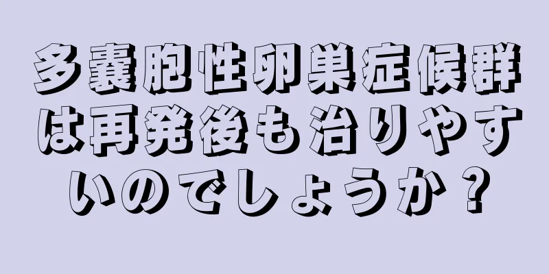 多嚢胞性卵巣症候群は再発後も治りやすいのでしょうか？