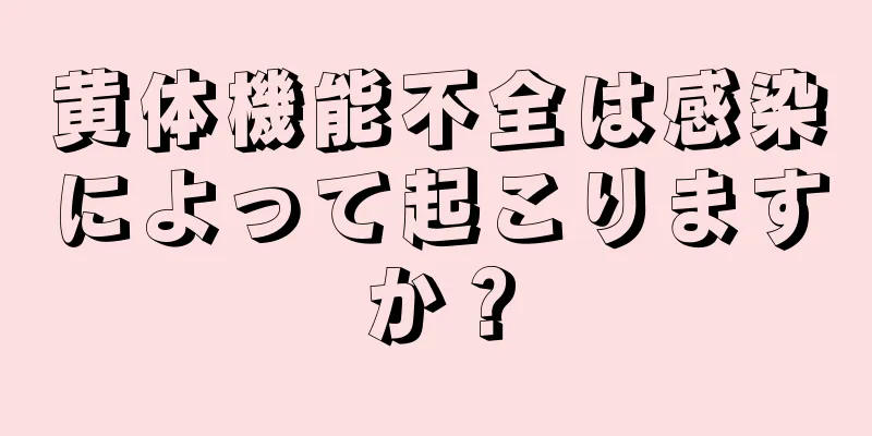 黄体機能不全は感染によって起こりますか？