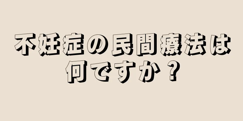 不妊症の民間療法は何ですか？