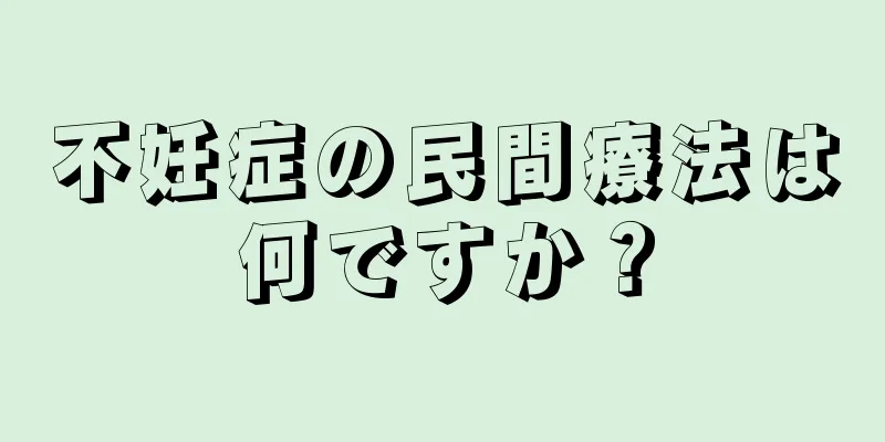 不妊症の民間療法は何ですか？